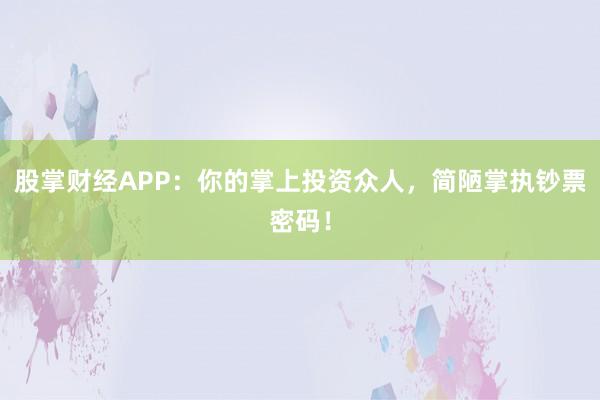 股掌财经APP：你的掌上投资众人，简陋掌执钞票密码！